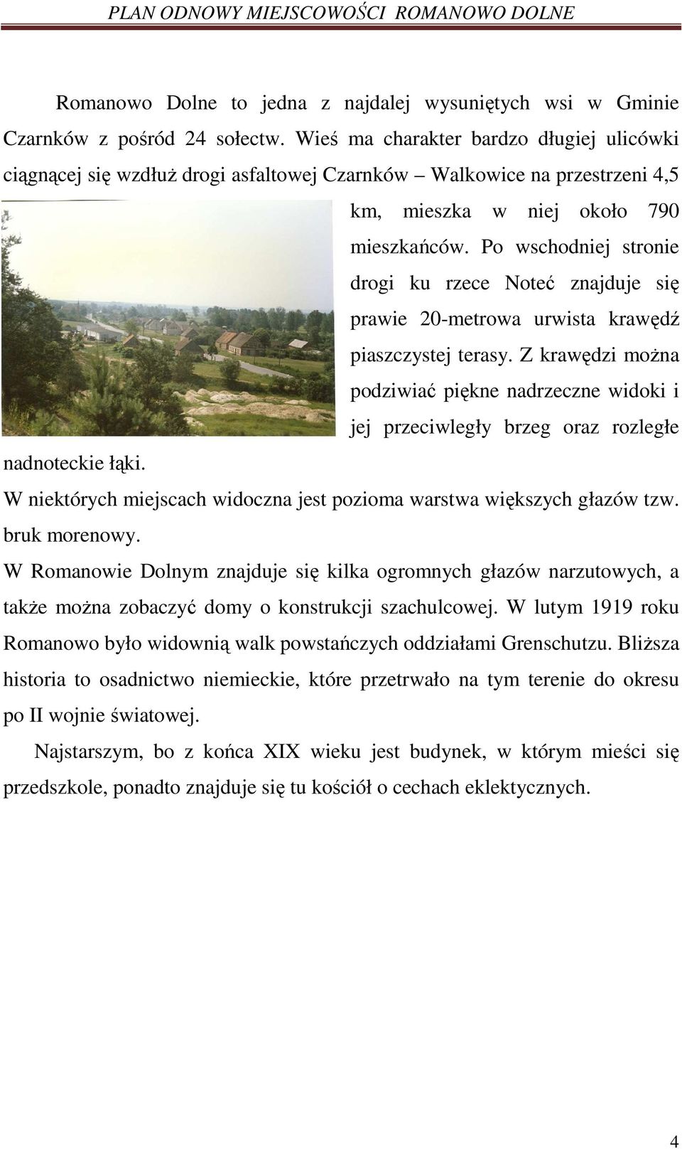 Po wschodniej stronie drogi ku rzece Noteć znajduje się prawie 20-metrowa urwista krawędź piaszczystej terasy.