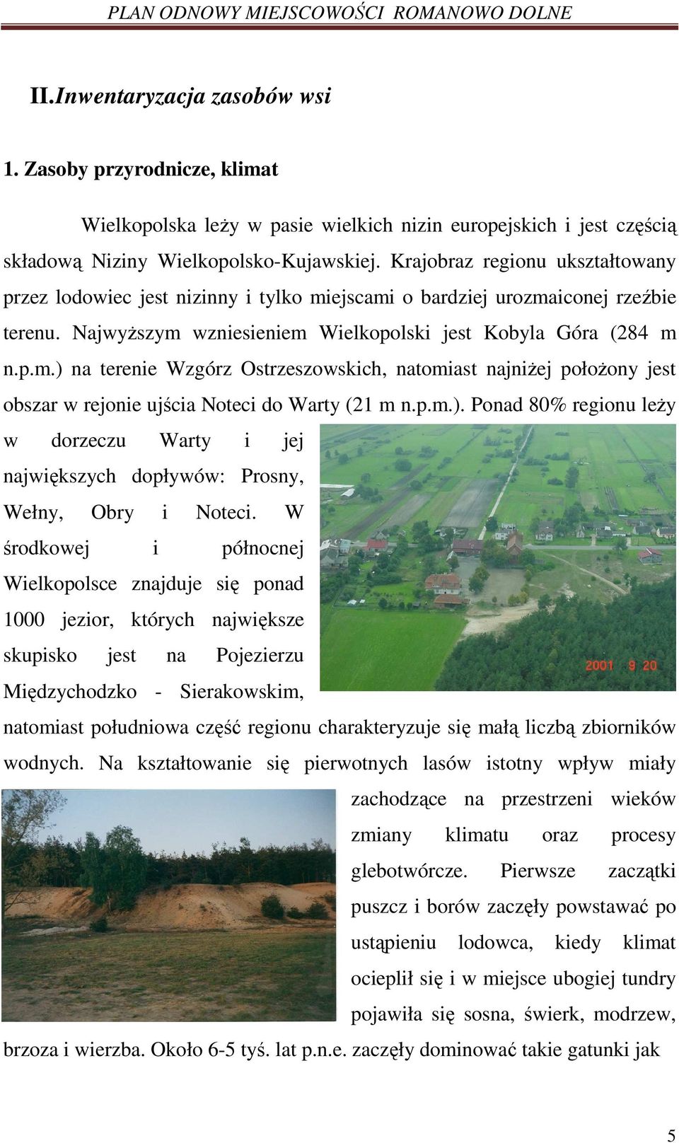 p.m.). Ponad 80% regionu leŝy w dorzeczu Warty i jej największych dopływów: Prosny, Wełny, Obry i Noteci.