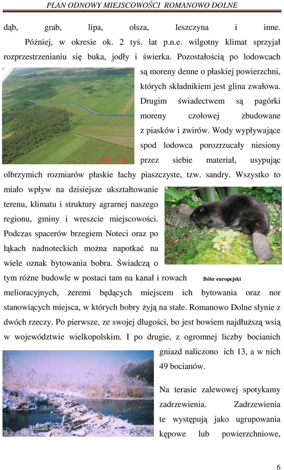 Wody wypływające spod lodowca porozrzucały niesiony przez siebie materiał, usypując olbrzymich rozmiarów płaskie łachy piaszczyste, tzw. sandry.