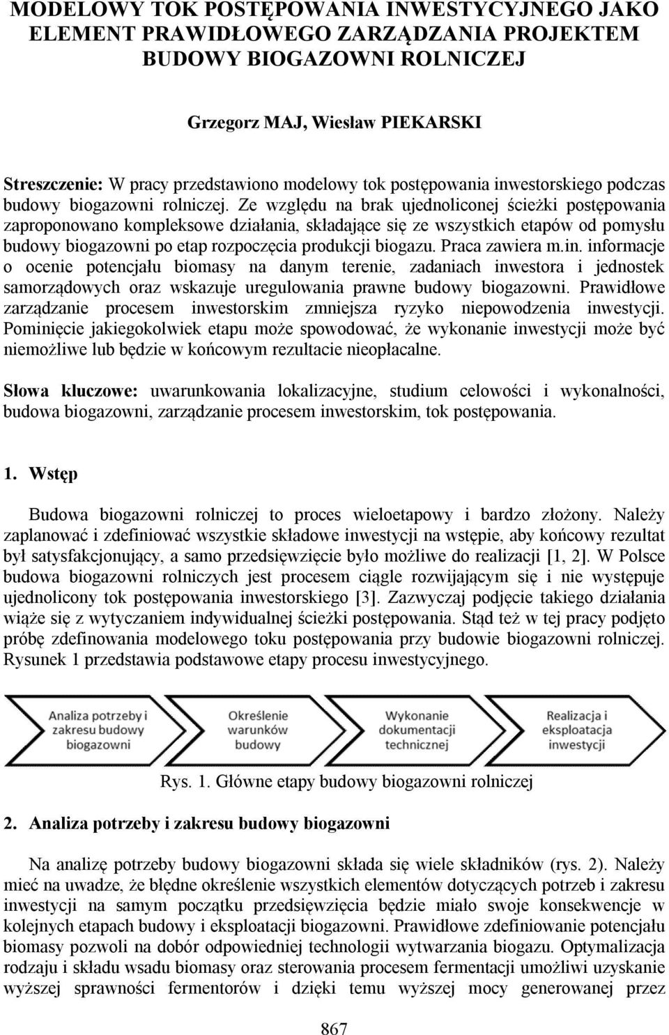 Ze względu na brak ujednoliconej ścieżki postępowania zaproponowano kompleksowe działania, składające się ze wszystkich etapów od pomysłu budowy biogazowni po etap rozpoczęcia produkcji biogazu.