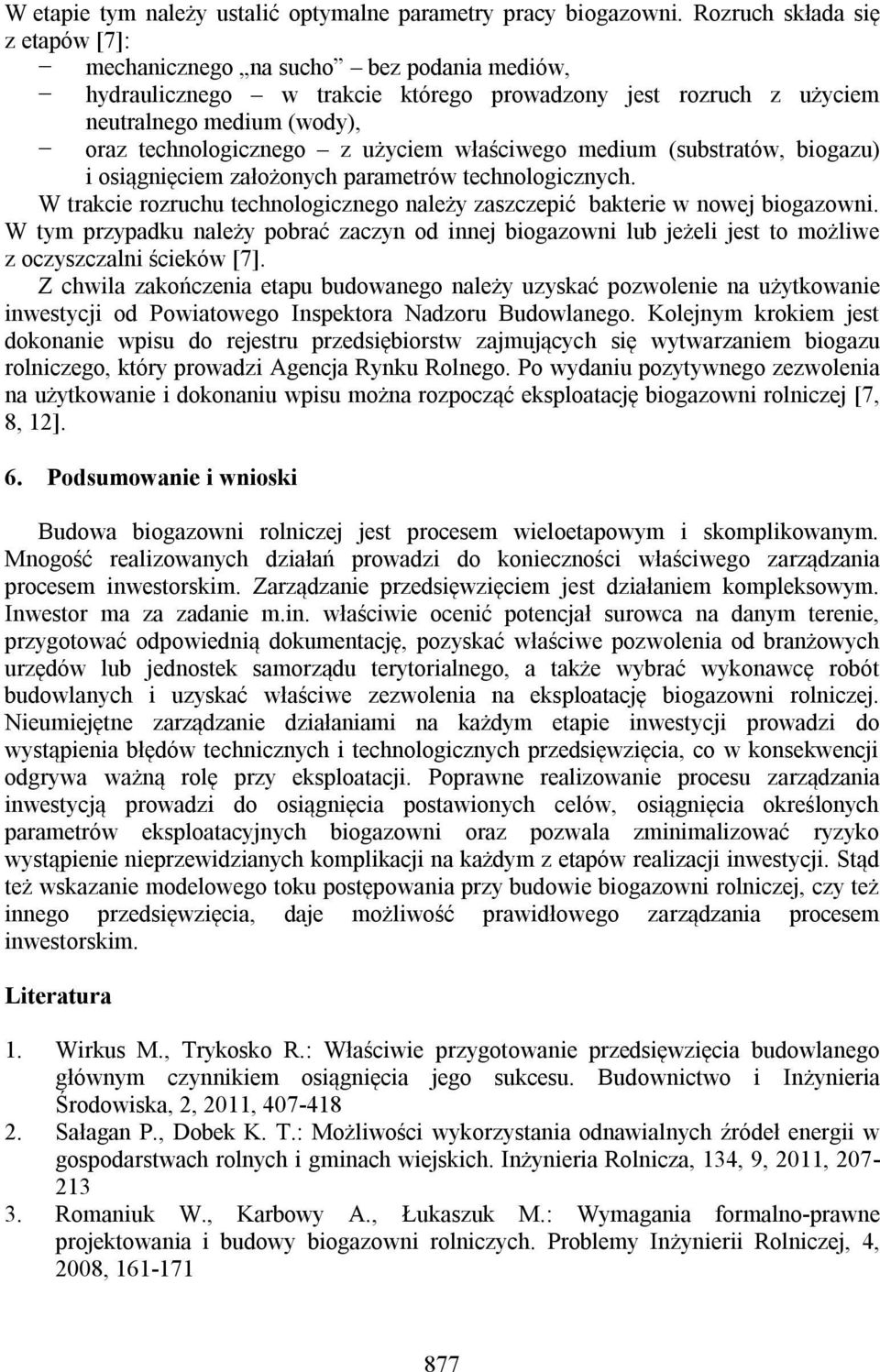 użyciem właściwego medium (substratów, biogazu) i osiągnięciem założonych parametrów technologicznych. W trakcie rozruchu technologicznego należy zaszczepić bakterie w nowej biogazowni.