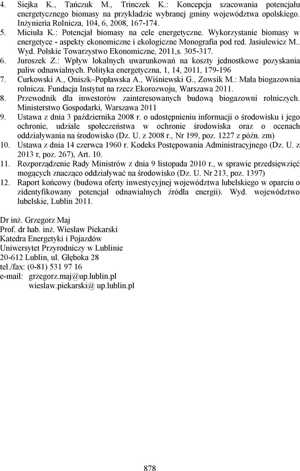 Polskie Towarzystwo Ekonomiczne, 2011,s. 305-317. 6. Juroszek Z.: Wpływ lokalnych uwarunkowań na koszty jednostkowe pozyskania paliw odnawialnych. Polityka energetyczna, 1, 14, 2011, 179-196 7.