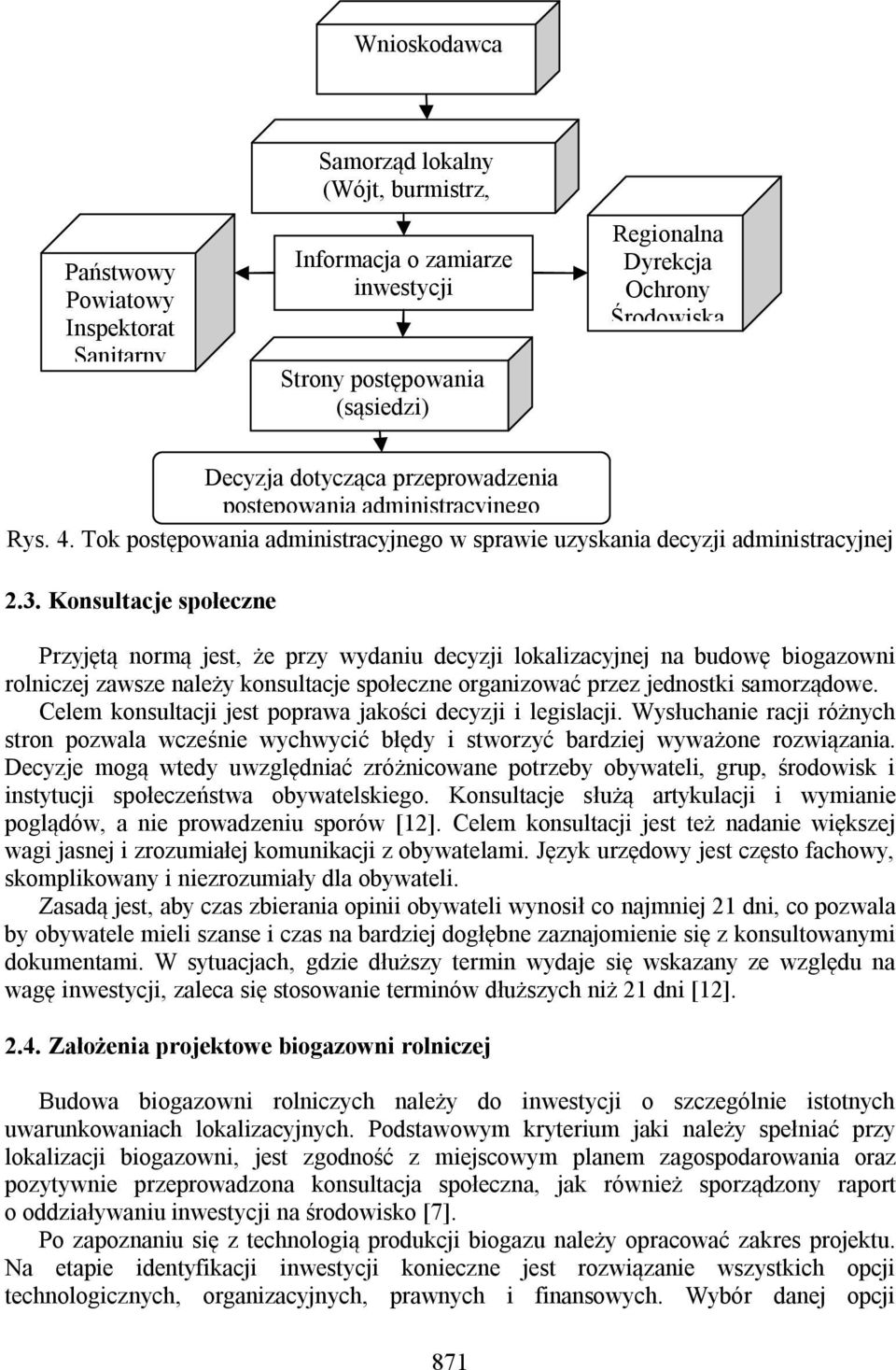 Konsultacje społeczne Przyjętą normą jest, że przy wydaniu decyzji lokalizacyjnej na budowę biogazowni rolniczej zawsze należy konsultacje społeczne organizować przez jednostki samorządowe.