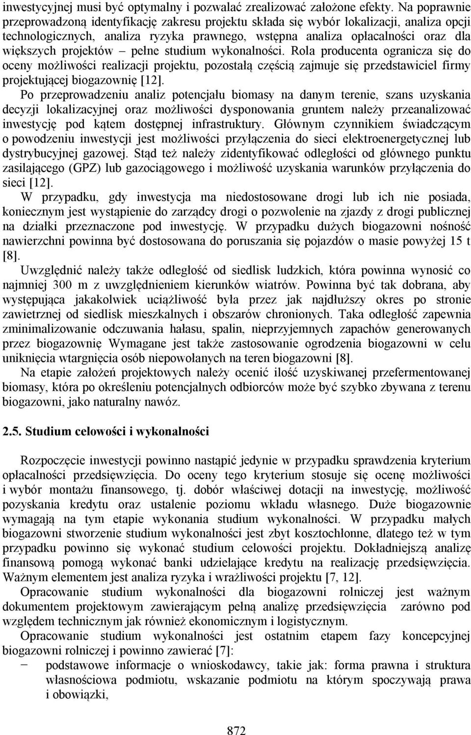 projektów pełne studium wykonalności. Rola producenta ogranicza się do oceny możliwości realizacji projektu, pozostałą częścią zajmuje się przedstawiciel firmy projektującej biogazownię [12].