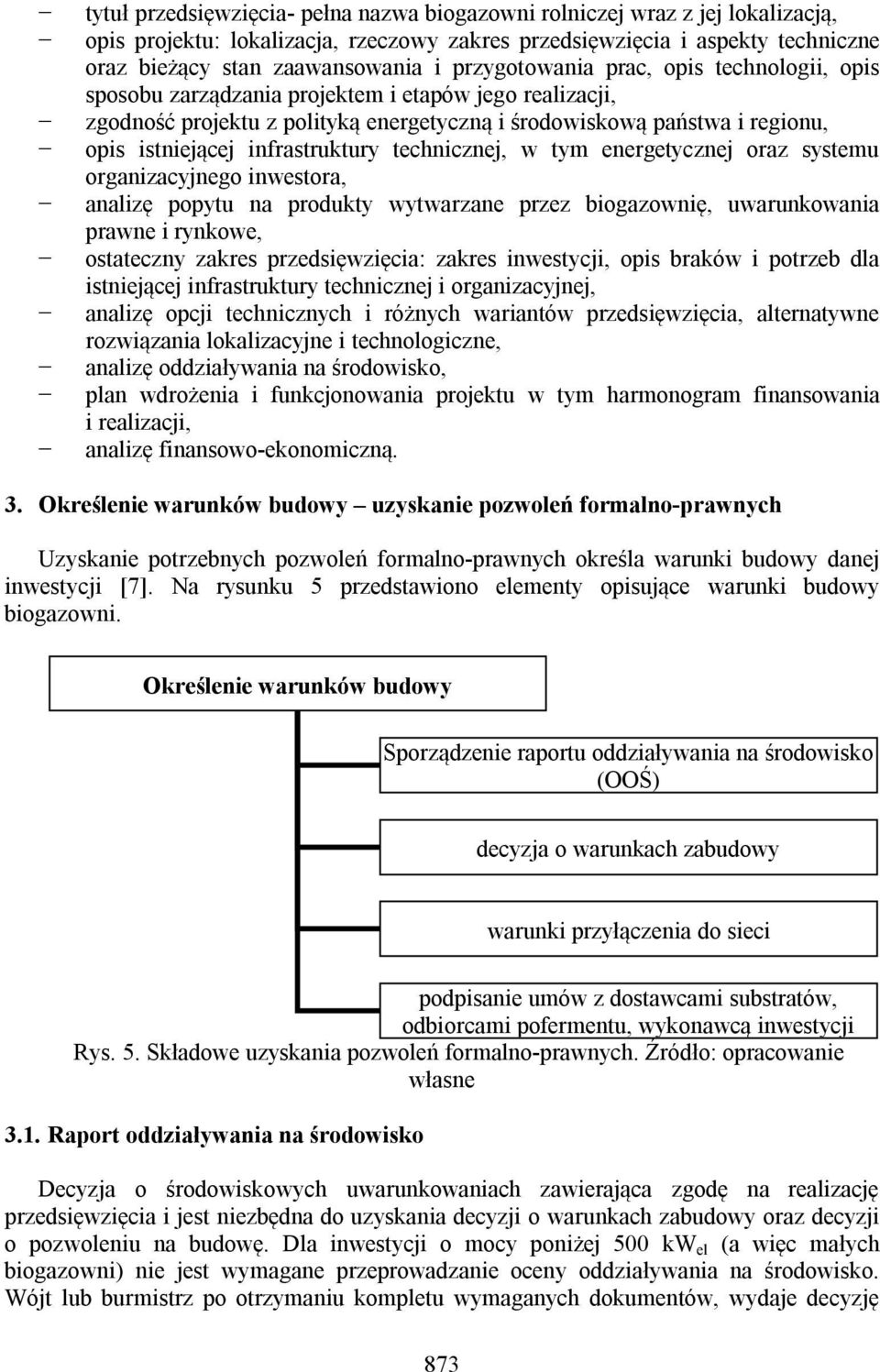 infrastruktury technicznej, w tym energetycznej oraz systemu organizacyjnego inwestora, analizę popytu na produkty wytwarzane przez biogazownię, uwarunkowania prawne i rynkowe, ostateczny zakres