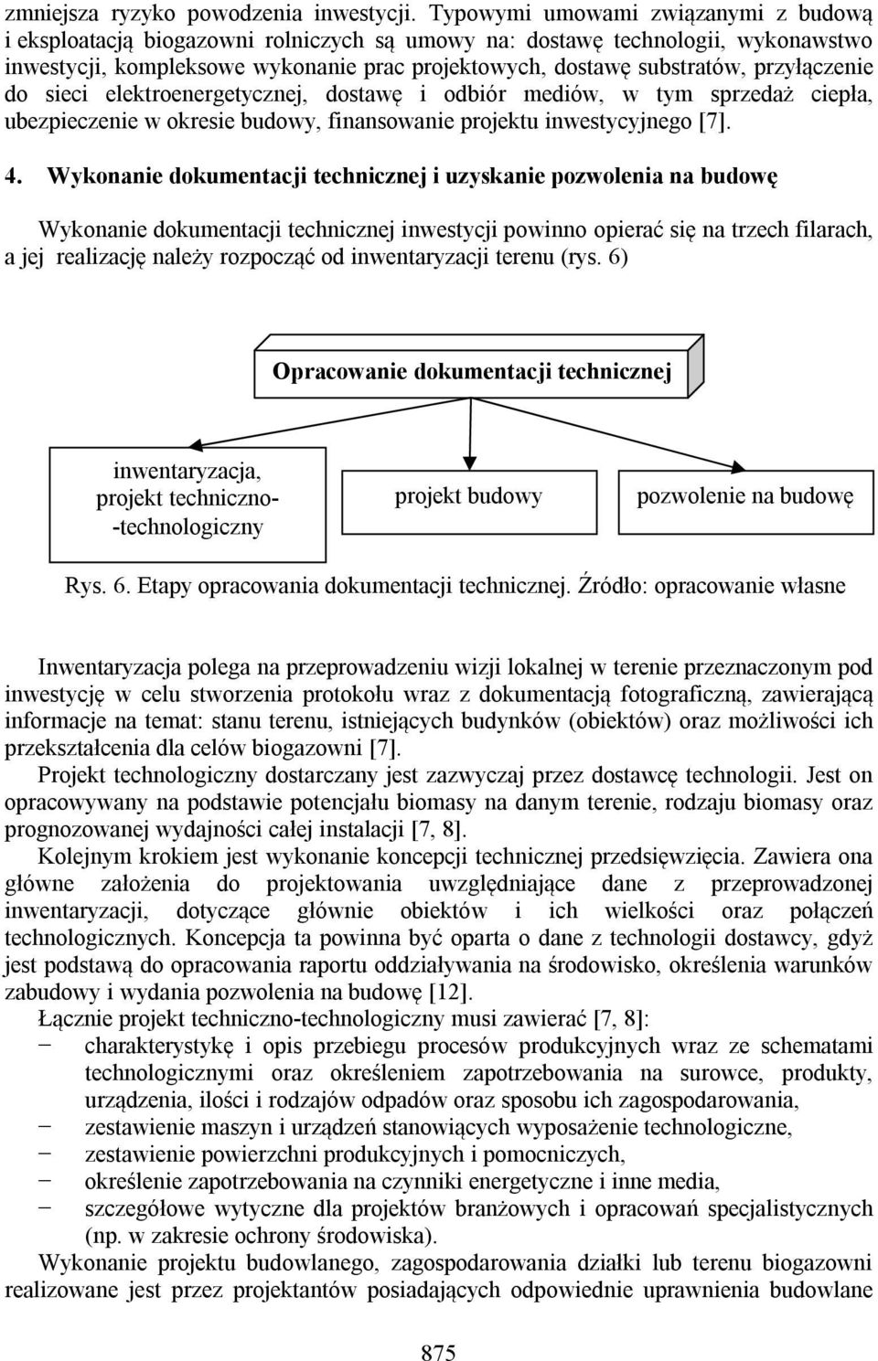 przyłączenie do sieci elektroenergetycznej, dostawę i odbiór mediów, w tym sprzedaż ciepła, ubezpieczenie w okresie budowy, finansowanie projektu inwestycyjnego [7]. 4.