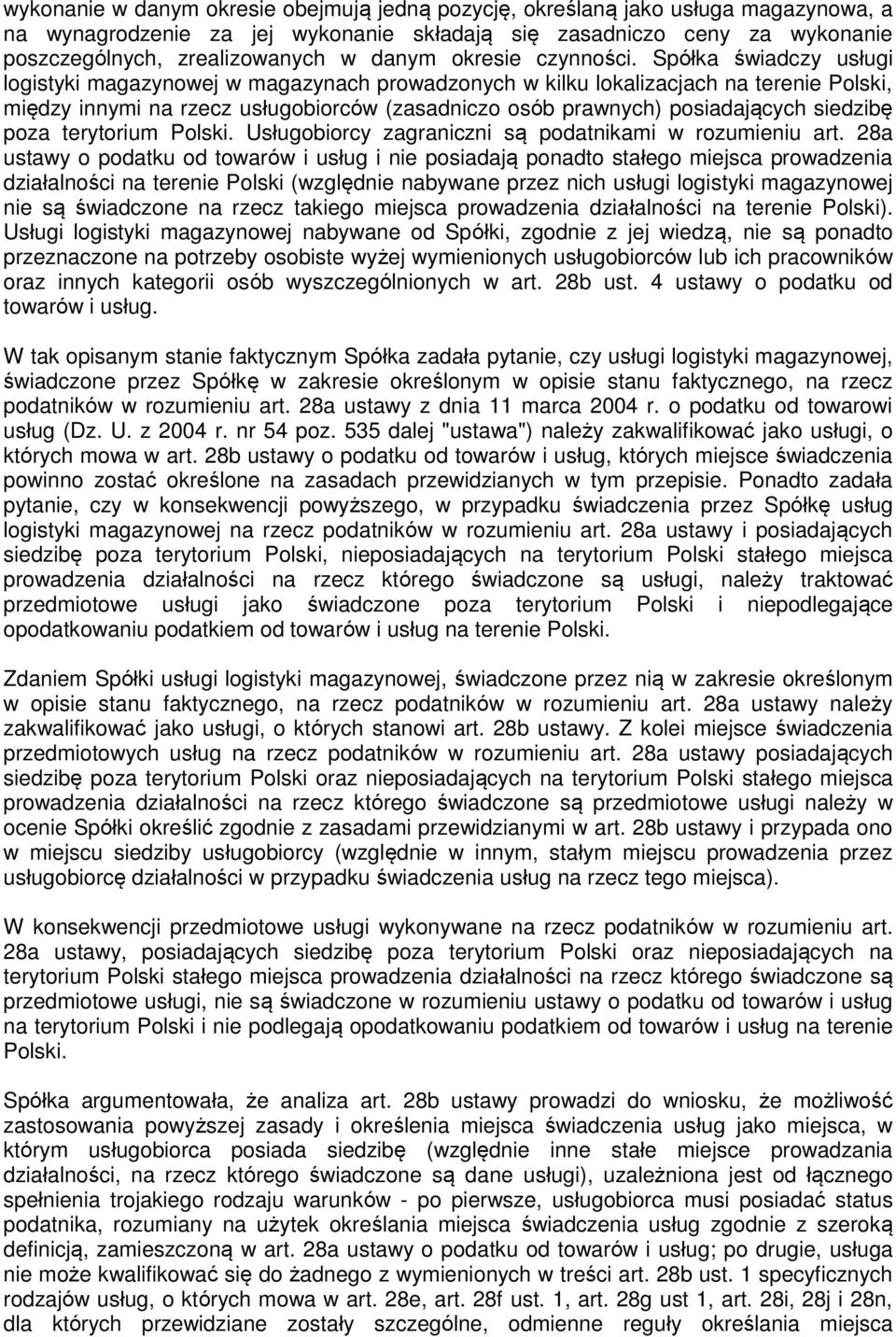 Spółka świadczy usługi logistyki magazynowej w magazynach prowadzonych w kilku lokalizacjach na terenie Polski, między innymi na rzecz usługobiorców (zasadniczo osób prawnych) posiadających siedzibę