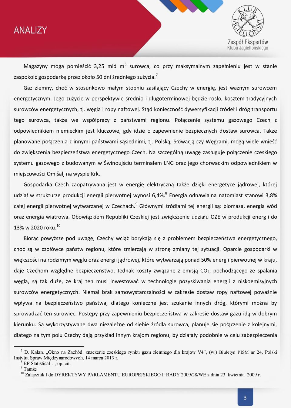 Jego zużycie w perspektywie średnio i długoterminowej będzie rosło, kosztem tradycyjnych surowców energetycznych, tj. węgla i ropy naftowej.