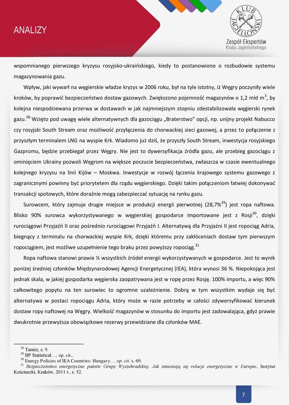 Zwiększono pojemność magazynów o 1,2 mld m 3, by kolejna niespodziewana przerwa w dostawach w jak najmniejszym stopniu zdestabilizowała węgierski rynek gazu.