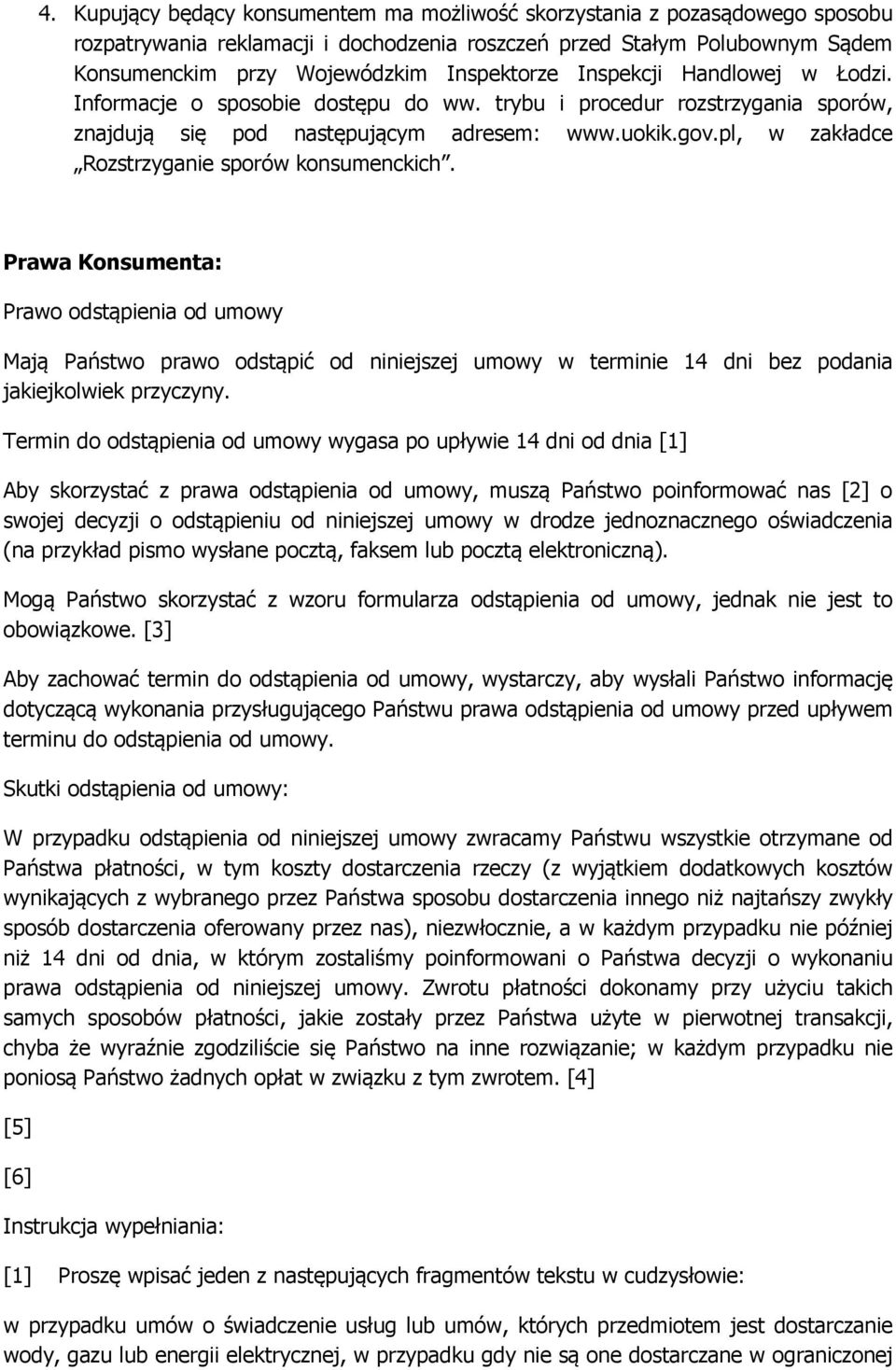 pl, w zakładce Rozstrzyganie sporów konsumenckich. Prawa Konsumenta: Prawo odstąpienia od umowy Mają Państwo prawo odstąpić od niniejszej umowy w terminie 14 dni bez podania jakiejkolwiek przyczyny.