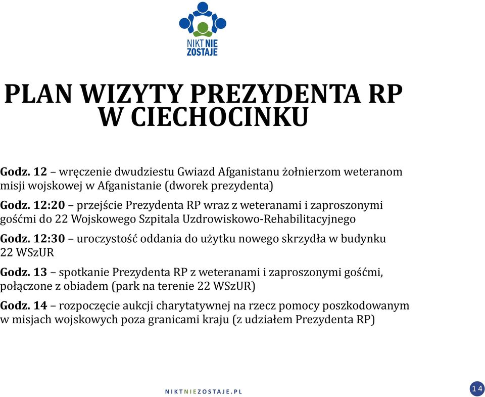 12:20 przejście Prezydenta RP wraz z weteranami i zaproszonymi gośćmi do 22 Wojskowego Szpitala Uzdrowiskowo-Rehabilitacyjnego Godz.