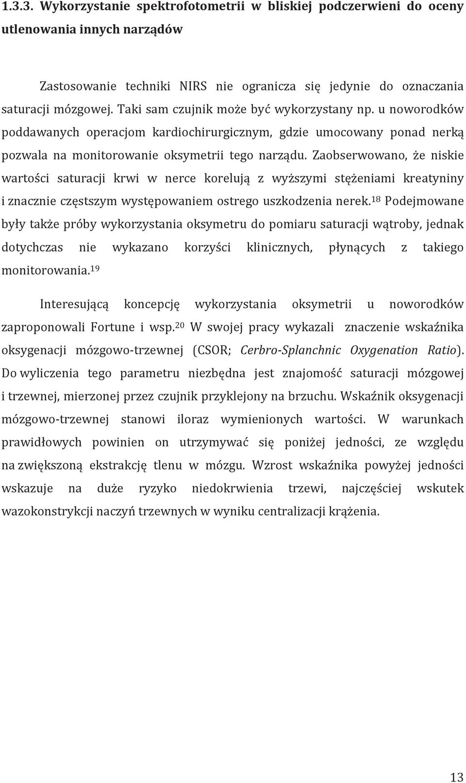 Zaobserwowano, że niskie wartości saturacji krwi w nerce korelują z wyższymi stężeniami kreatyniny i znacznie częstszym występowaniem ostrego uszkodzenia nerek.