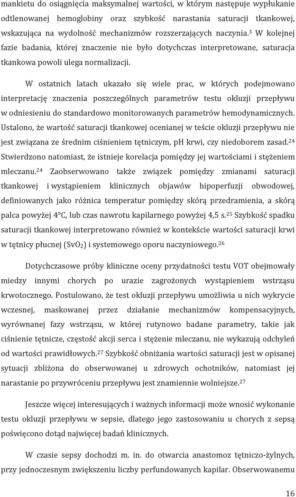 W ostatnich latach ukazało się wiele prac, w których podejmowano interpretację znaczenia poszczególnych parametrów testu okluzji przepływu w odniesieniu do standardowo monitorowanych parametrów