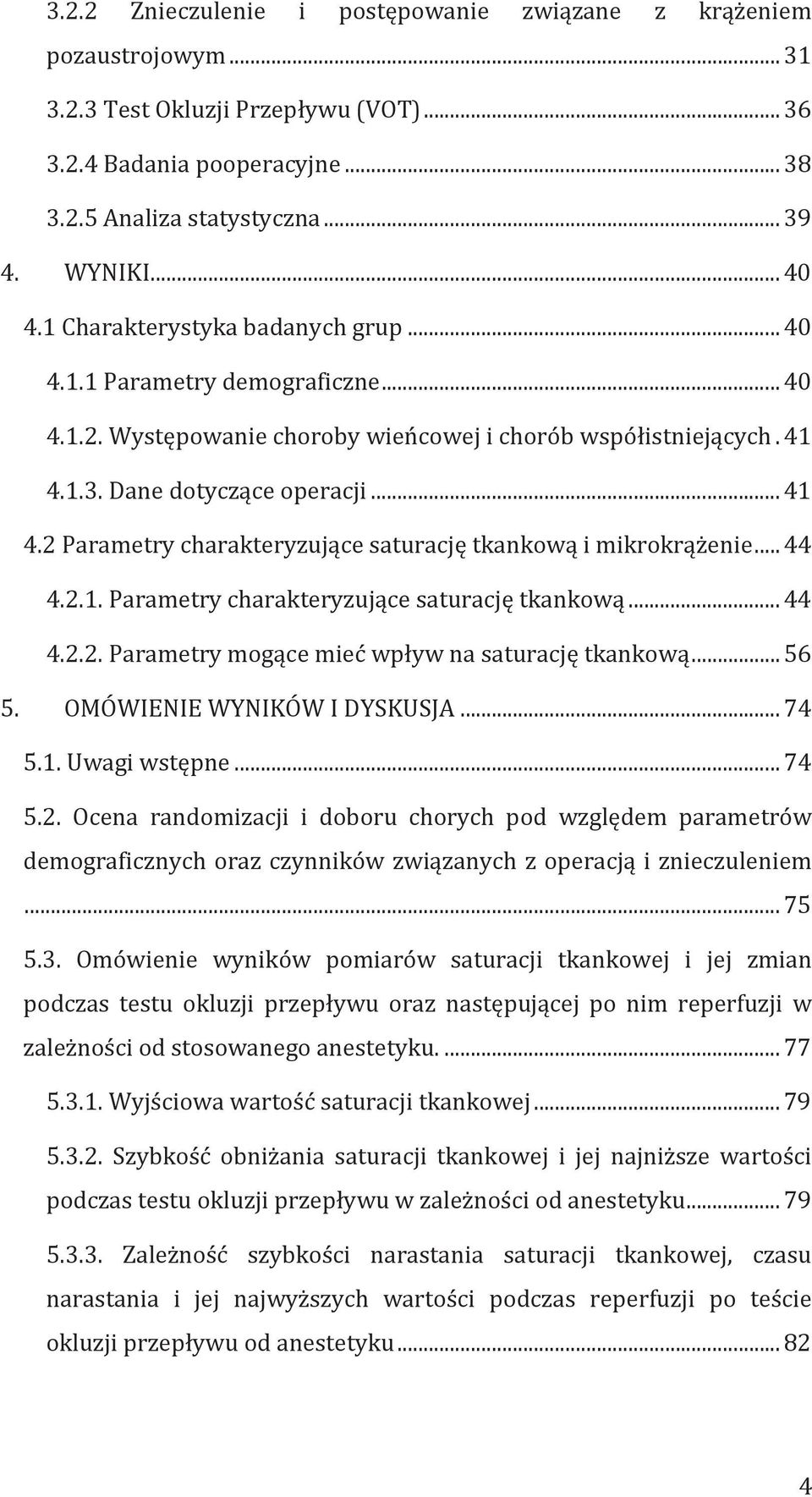 1.3. Dane dotyczące operacji... 41 4.2 Parametry charakteryzujące saturację tkankową i mikrokrążenie... 44 4.2.1. Parametry charakteryzujące saturację tkankową... 44 4.2.2. Parametry mogące mieć wpływ na saturację tkankową.