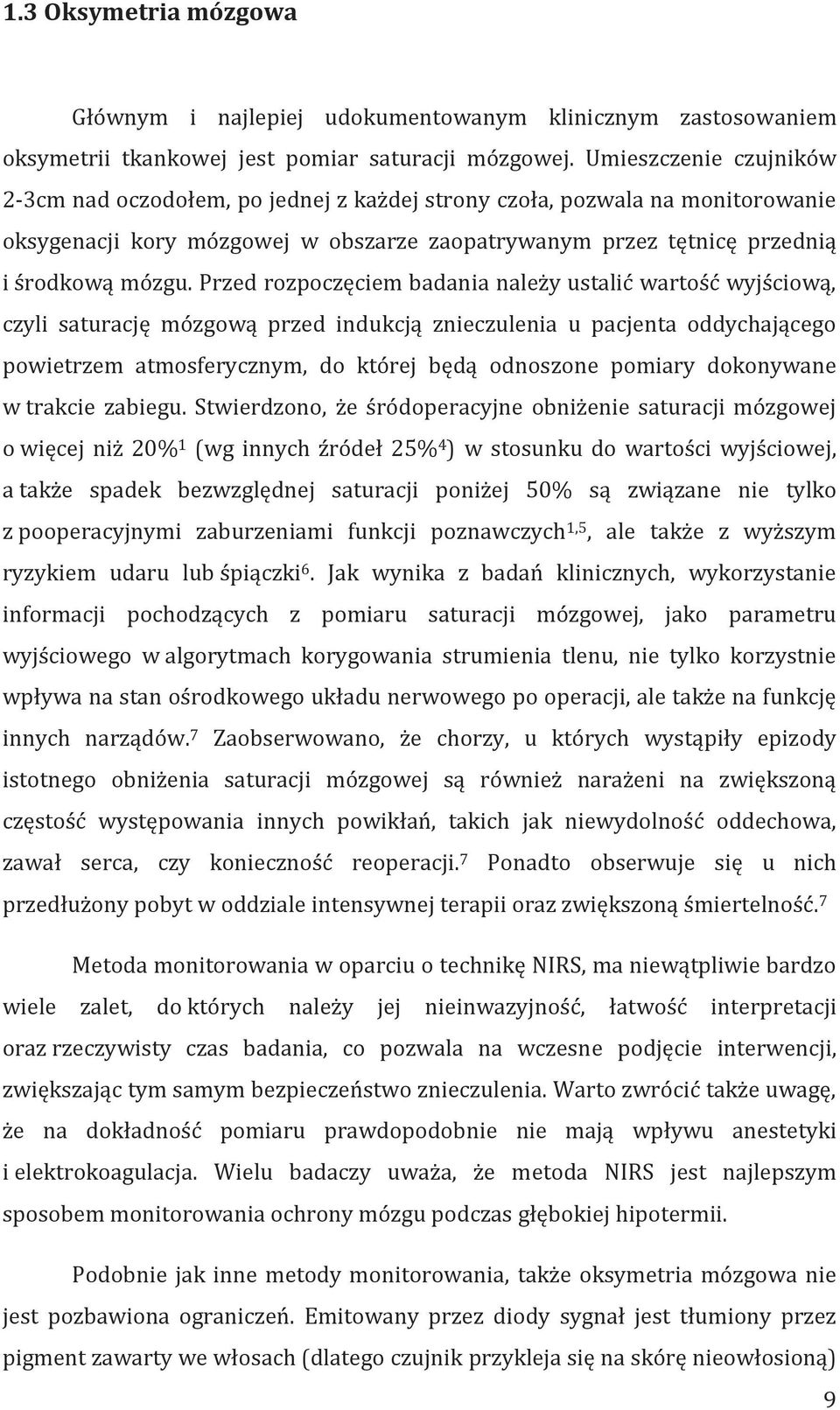 Przed rozpoczęciem badania należy ustalić wartość wyjściową, czyli saturację mózgową przed indukcją znieczulenia u pacjenta oddychającego powietrzem atmosferycznym, do której będą odnoszone pomiary