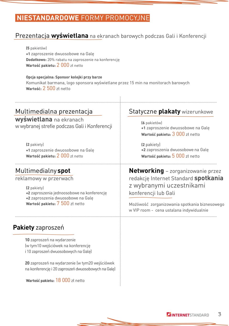 wybranej strefie podczas Gali i Konferencji ( pakiety) Wartość pakietu: 000 zł netto Multimedialny spot reklamowy w przerwach ( pakiety) + zaproszenia jednoosobowe na konferencję + zaproszenia