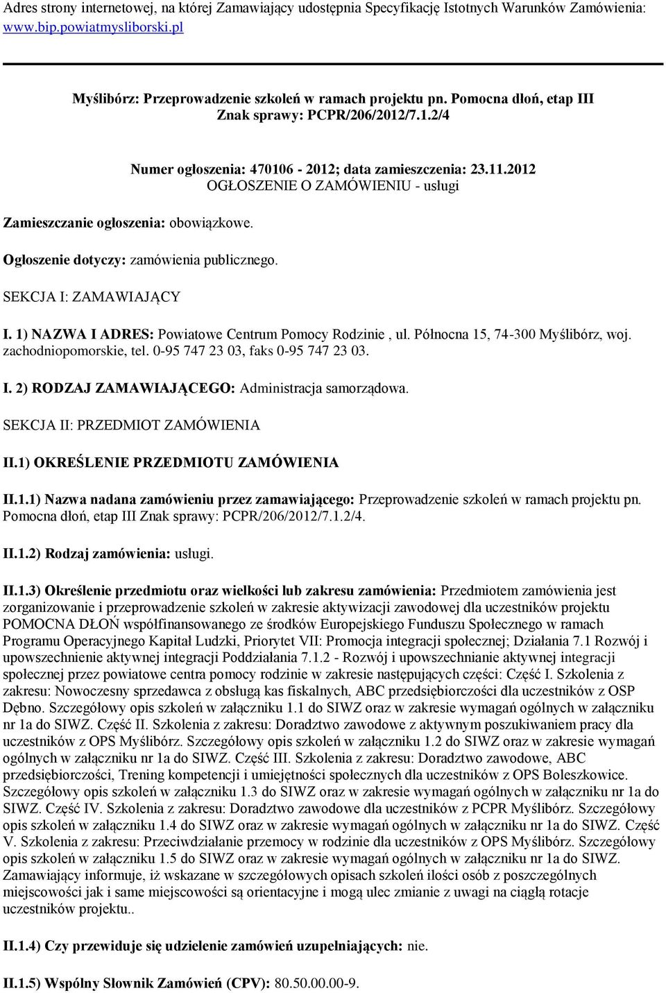 2012 OGŁOSZENIE O ZAMÓWIENIU - usługi Ogłoszenie dotyczy: zamówienia publicznego. SEKCJA I: ZAMAWIAJĄCY I. 1) NAZWA I ADRES: Powiatowe Centrum Pomocy Rodzinie, ul. Północna 15, 74-300 Myślibórz, woj.