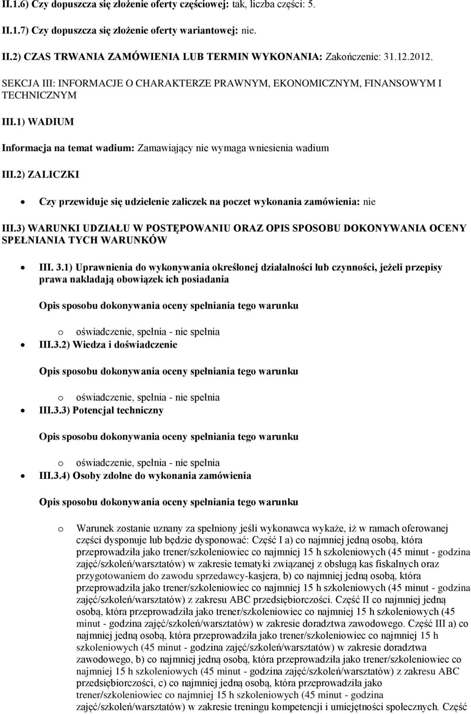 2) ZALICZKI Czy przewiduje się udzielenie zaliczek na poczet wykonania zamówienia: nie III.3) WARUNKI UDZIAŁU W POSTĘPOWANIU ORAZ OPIS SPOSOBU DOKONYWANIA OCENY SPEŁNIANIA TYCH WARUNKÓW III. 3.