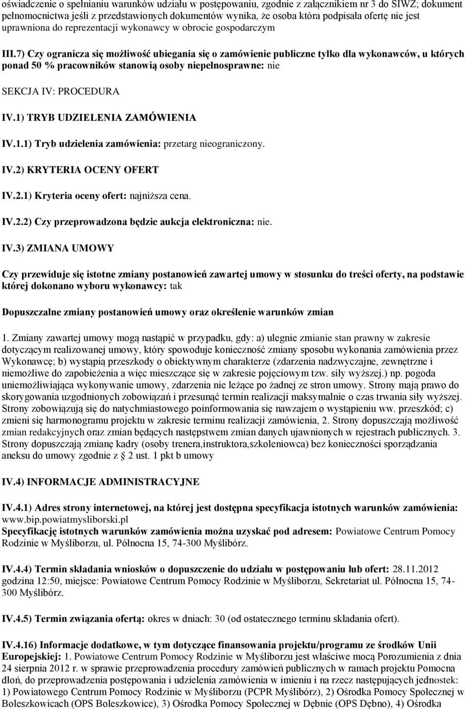 7) Czy ogranicza się możliwość ubiegania się o zamówienie publiczne tylko dla wykonawców, u których ponad 50 % pracowników stanowią osoby niepełnosprawne: nie SEKCJA IV: PROCEDURA IV.