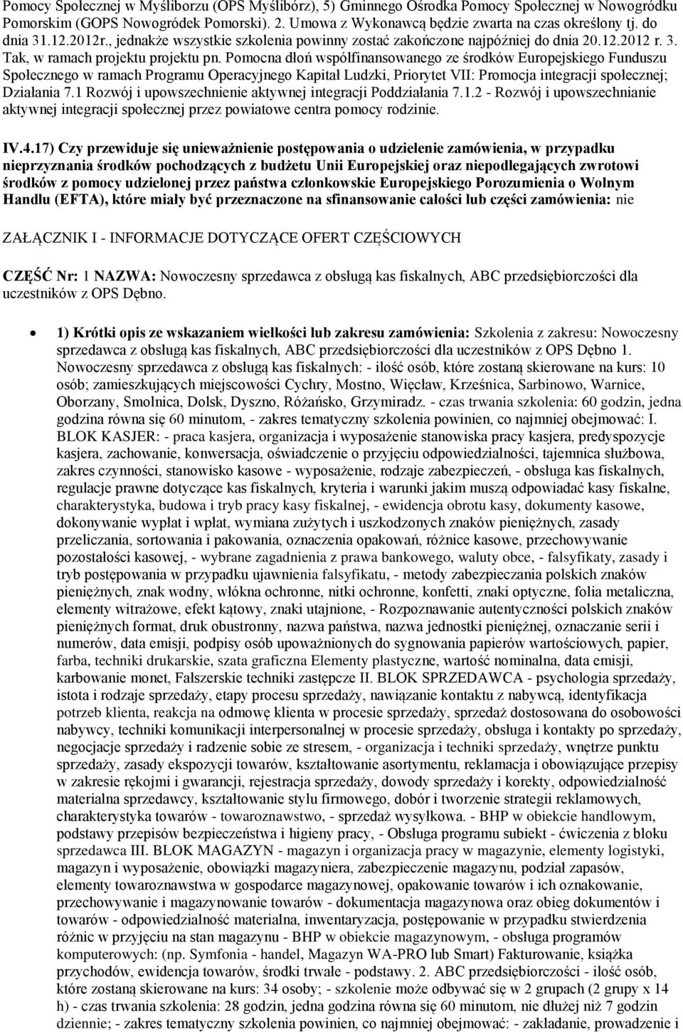 Pomocna dłoń współfinansowanego ze środków Europejskiego Funduszu Społecznego w ramach Programu Operacyjnego Kapitał Ludzki, Priorytet VII: Promocja integracji społecznej; Działania 7.