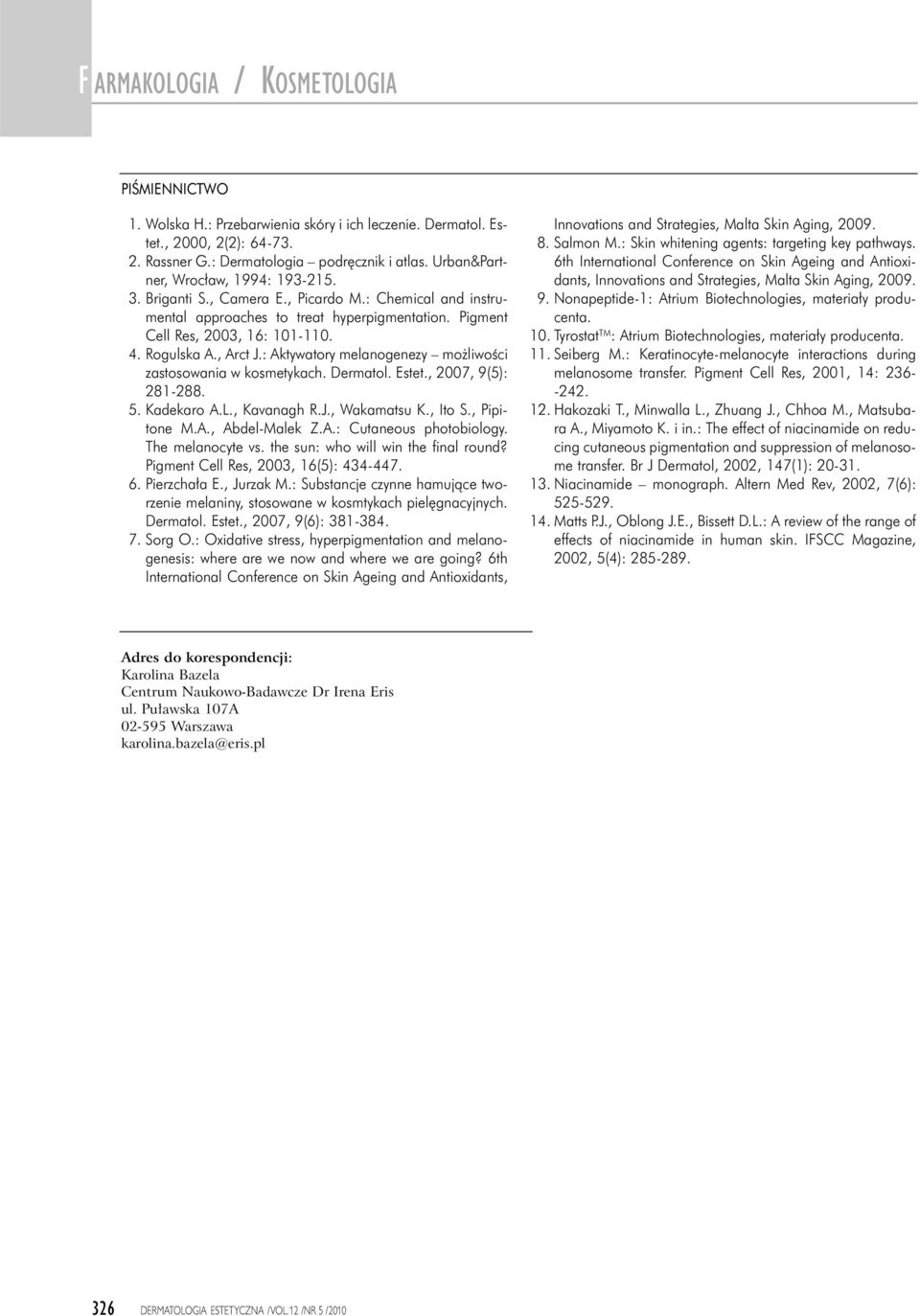 : Aktywatory melanogenezy mo liwoêci zastosowania w kosmetykach. Dermatol. Estet., 2007, 9(5): 281-288. 5. Kadekaro A.L., Kavanagh R.J., Wakamatsu K., Ito S., Pipitone M.A., Abdel-Malek Z.A.: Cutaneous photobiology.