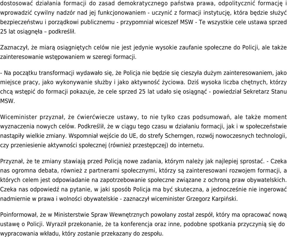 Zaznaczył, że miarą osiągniętych celów nie jest jedynie wysokie zaufanie społeczne do Policji, ale także zainteresowanie wstępowaniem w szeregi formacji.