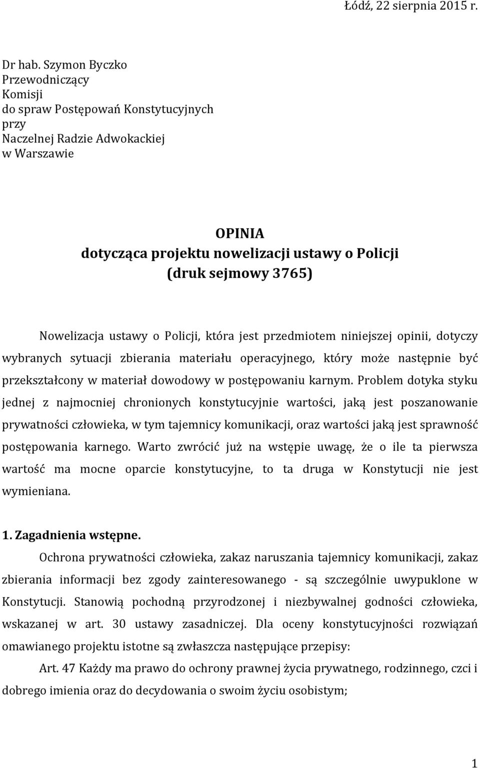 Nowelizacja ustawy o Policji, która jest przedmiotem niniejszej opinii, dotyczy wybranych sytuacji zbierania materiału operacyjnego, który może następnie być przekształcony w materiał dowodowy w