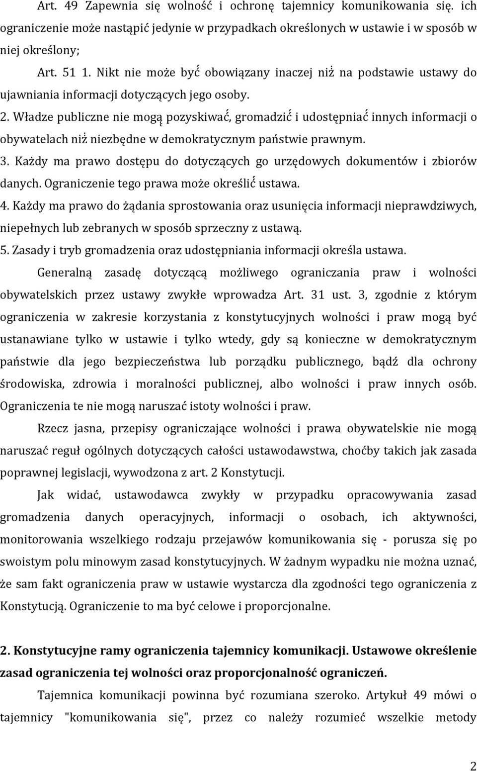 Władze publiczne nie mogą pozyskiwac, gromadzic i udostępniac innych informacji o obywatelach niz niezbędne w demokratycznym pan stwie prawnym. 3.