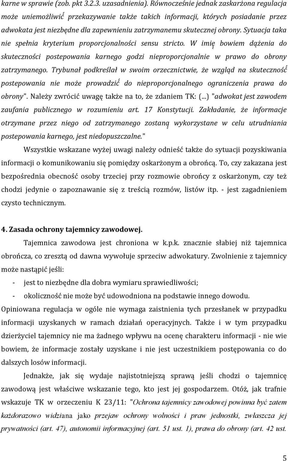 Sytuacja taka nie spełnia kryterium proporcjonalności sensu stricto. W imię bowiem dążenia do skuteczności postepowania karnego godzi nieproporcjonalnie w prawo do obrony zatrzymanego.