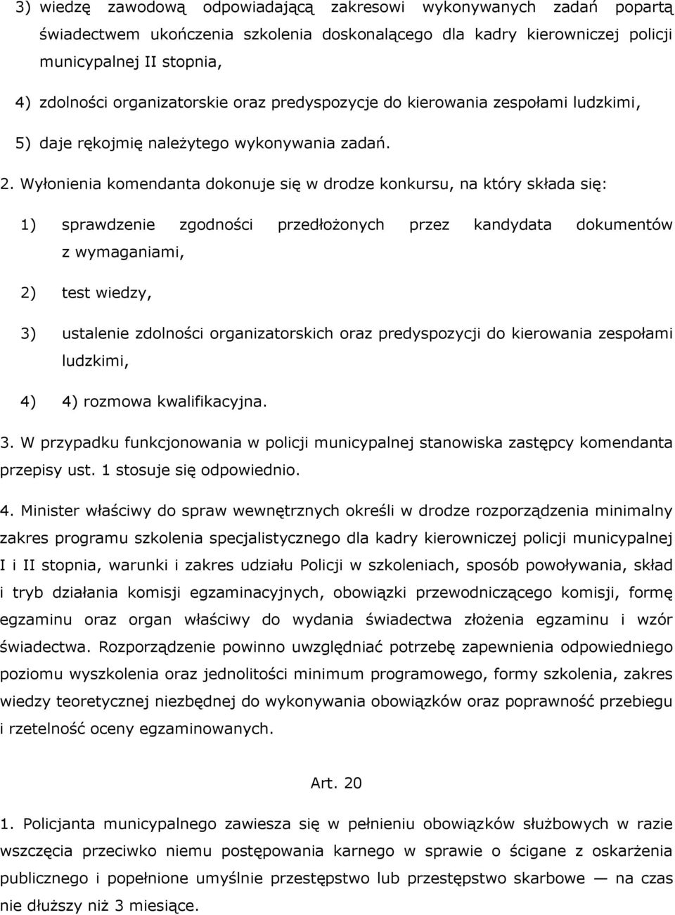 Wyłonienia komendanta dokonuje się w drodze konkursu, na który składa się: 1) sprawdzenie zgodności przedłożonych przez kandydata dokumentów z wymaganiami, 2) test wiedzy, 3) ustalenie zdolności