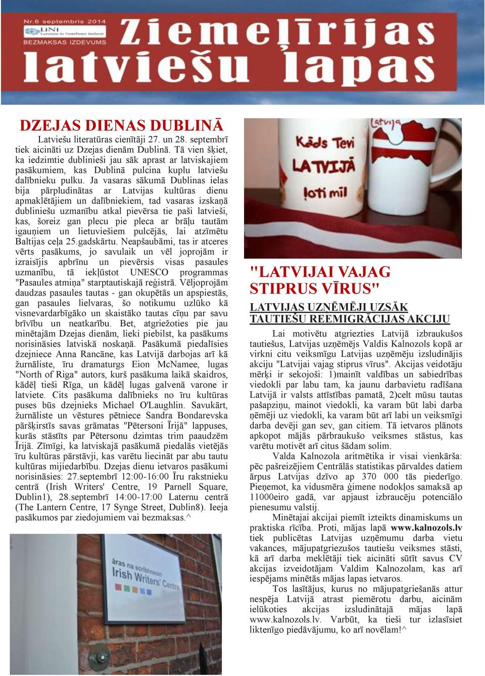 Ja vasaras sākumā Dublinas ielas bija pārpludinātas ar Latvijas kultūras dienu apmaklētājiem un dalībniekiem, tad vasaras izskaņā dubliniešu uzmanību atkal pievērsa tie paši latvieši, kas, šoreiz gan