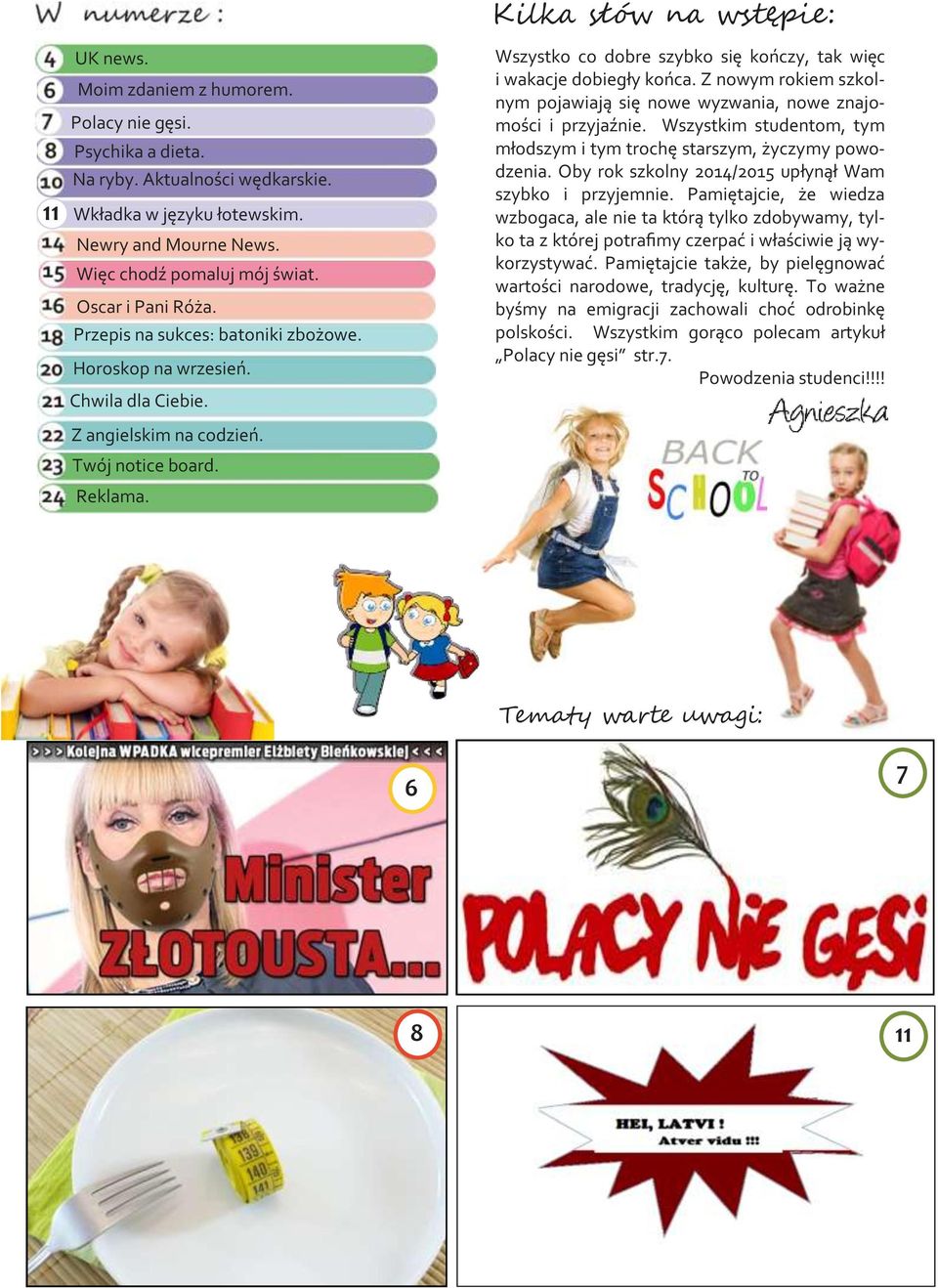 Wszystko co dobre szybko się kończy, tak więc i wakacje dobiegły końca. Z nowym rokiem szkolnym pojawiają się nowe wyzwania, nowe znajomości i przyjaźnie.