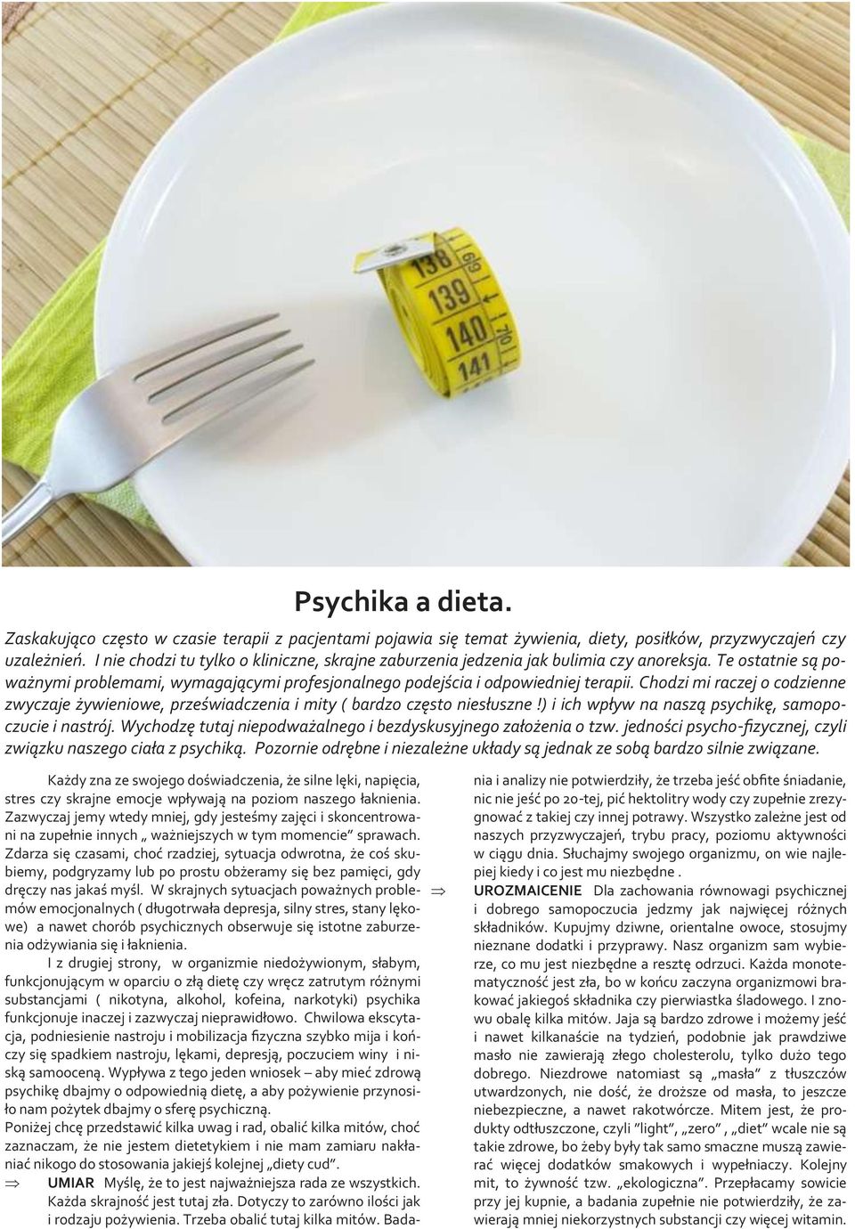 Chodzi mi raczej o codzienne zwyczaje żywieniowe, przeświadczenia i mity ( bardzo często niesłuszne!) i ich wpływ na naszą psychikę, samopoczucie i nastrój.