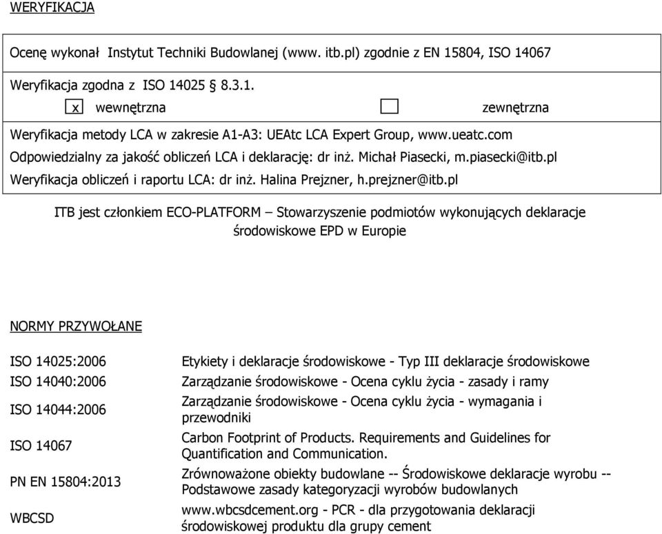 pl ITB jest członkiem ECO-PLATFORM Stowarzyszenie podmiotów wykonujących deklaracje środowiskowe EPD w Europie NORMY PRZYWOŁANE ISO 14025:2006 ISO 14040:2006 ISO 14044:2006 ISO 14067 PN EN 15804:2013