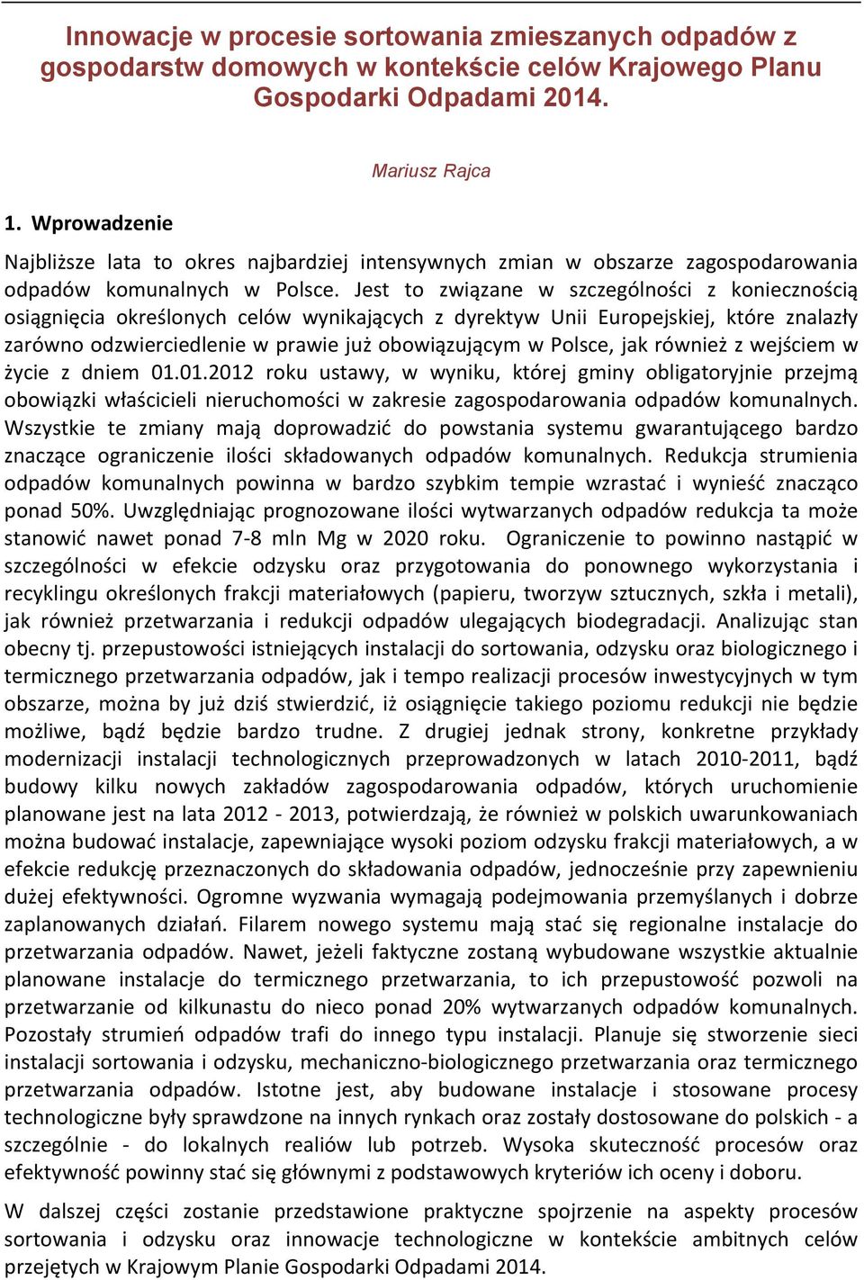 Jest to związane w szczególności z koniecznością osiągnięcia określonych celów wynikających z dyrektyw Unii Europejskiej, które znalazły zarówno odzwierciedlenie w prawie już obowiązującym w Polsce,