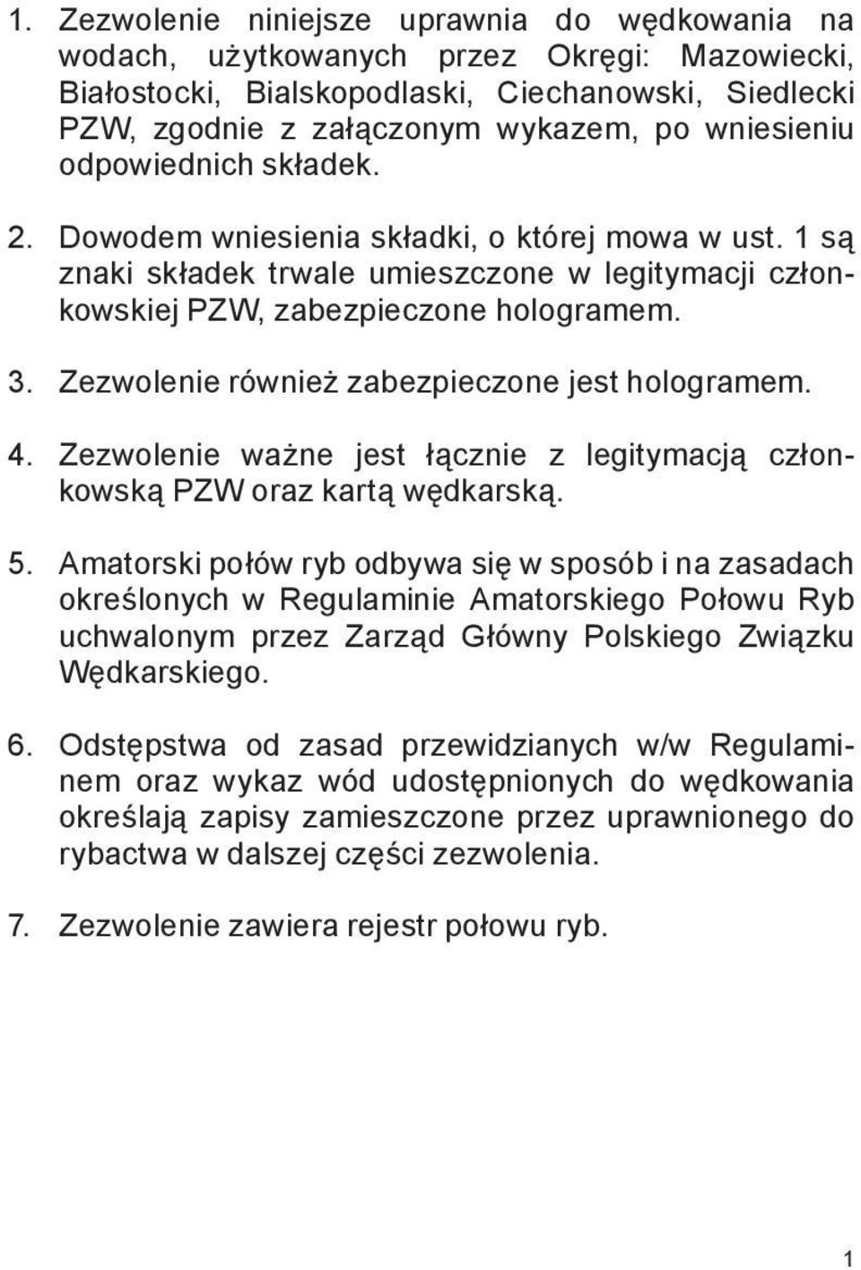 Zezwolenie również zabezpieczone jest hologramem. 4. Zezwolenie ważne jest łącznie z legitymacją członkowską PZW oraz kartą wędkarską. 5.