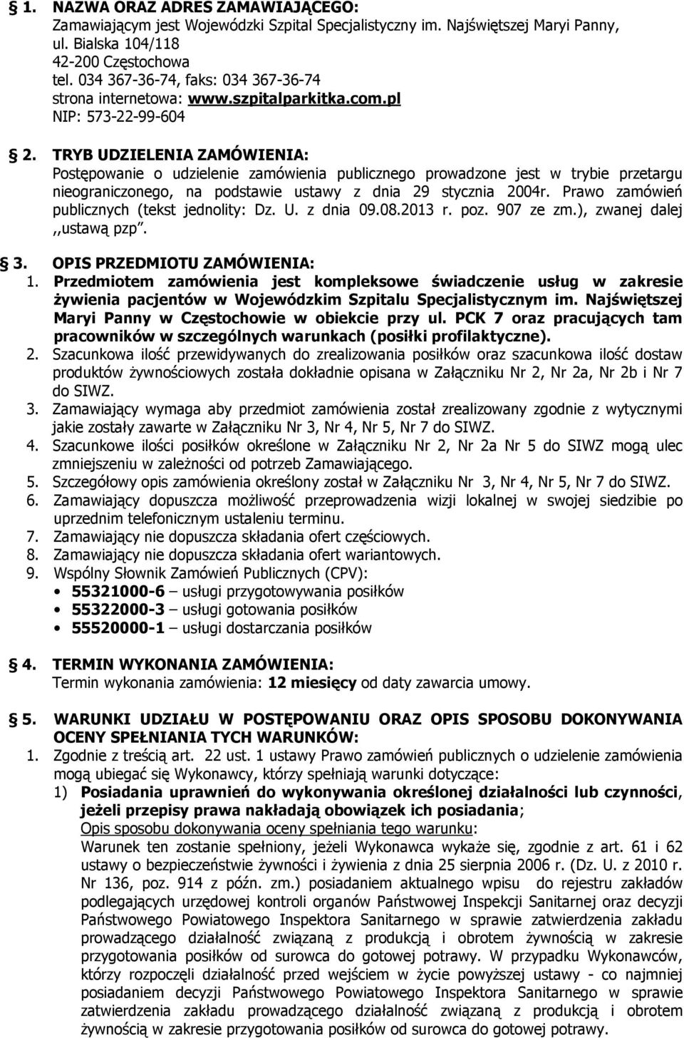 TRYB UDZIELENIA ZAMÓWIENIA: Postępowanie o udzielenie zamówienia publicznego prowadzone jest w trybie przetargu nieograniczonego, na podstawie ustawy z dnia 29 stycznia 2004r.