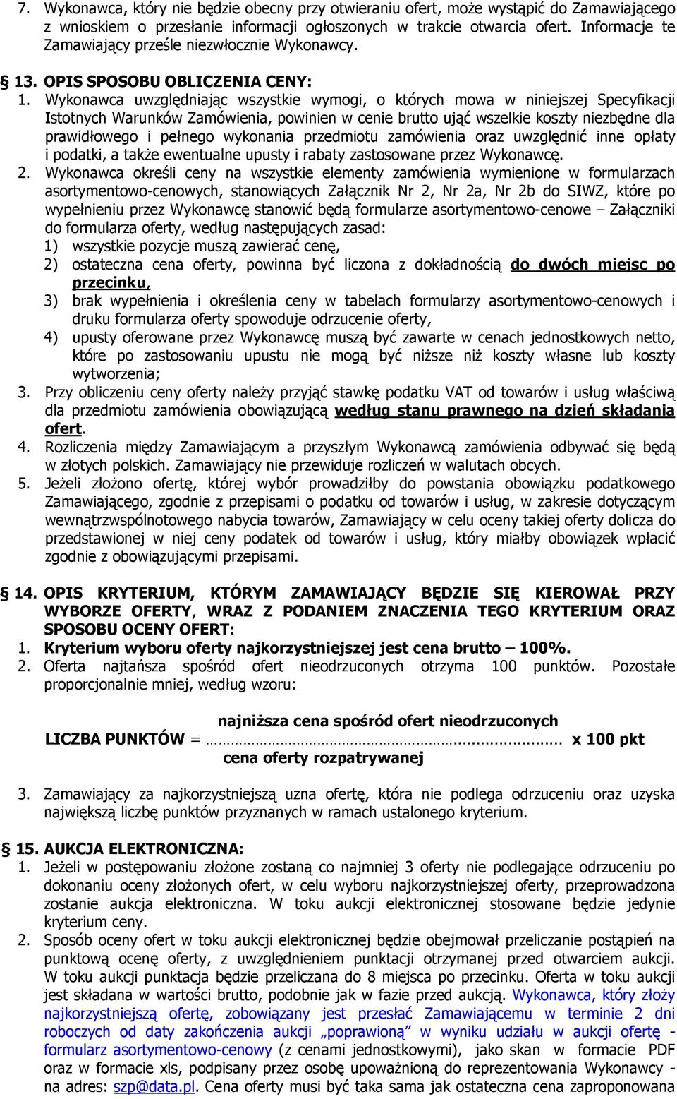 Wykonawca uwzględniając wszystkie wymogi, o których mowa w niniejszej Specyfikacji Istotnych Warunków Zamówienia, powinien w cenie brutto ująć wszelkie koszty niezbędne dla prawidłowego i pełnego