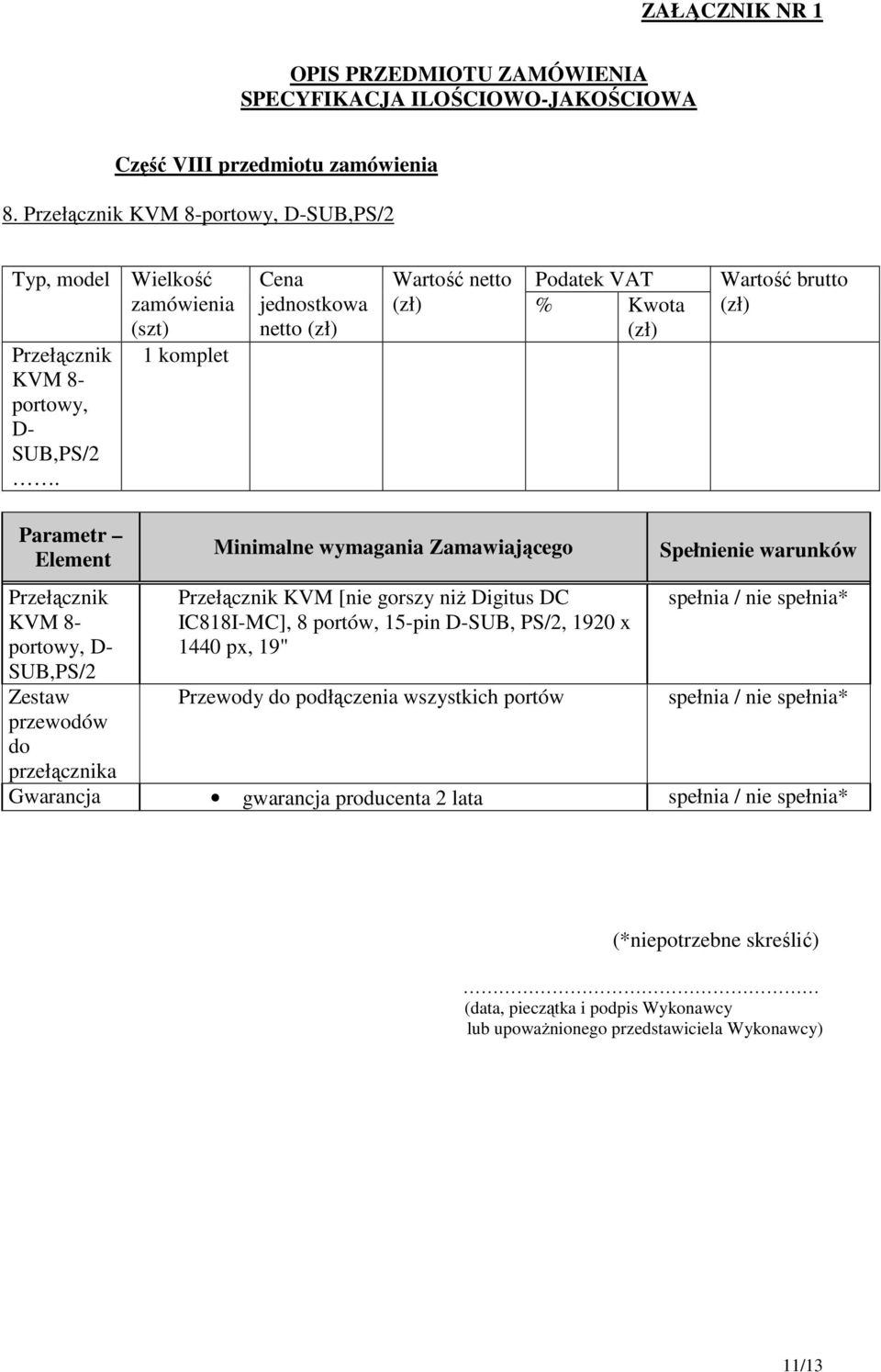 Wartość netto Podatek VAT % Kwota Przełącznik KVM 8- portowy, D- SUB,PS/2 Zestaw przewodów do przełącznika