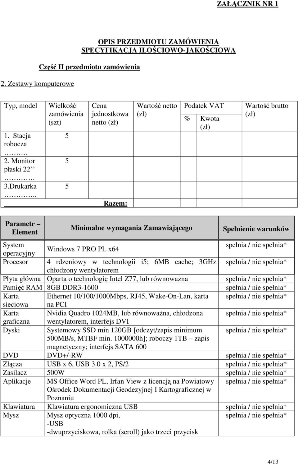 technologię Intel Z77, lub równoważna Pamięć RAM 8GB DDR3-1600 Karta Ethernet 10/100/1000Mbps, RJ45, Wake-On-Lan, karta sieciowa na PCI Karta Nvidia Quadro 1024MB, lub równoważna, chłodzona graficzna