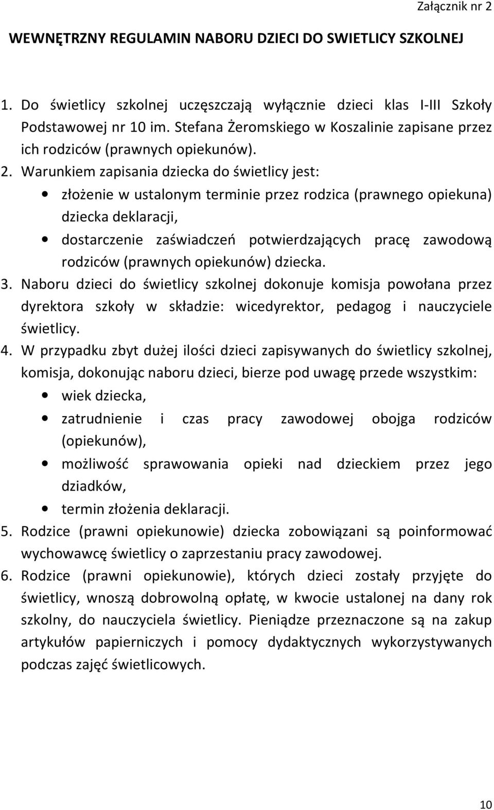 Warunkiem zapisania dziecka do świetlicy jest: złożenie w ustalonym terminie przez rodzica (prawnego opiekuna) dziecka deklaracji, dostarczenie zaświadczeń potwierdzających pracę zawodową rodziców