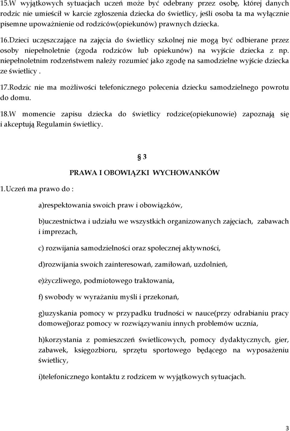 niepełnoletnim rodzeństwem należy rozumieć jako zgodę na samodzielne wyjście dziecka ze świetlicy. 17.Rodzic nie ma możliwości telefonicznego polecenia dziecku samodzielnego powrotu do domu. 18.