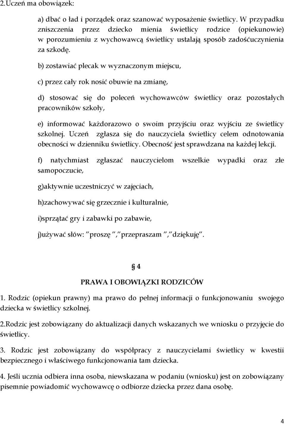 b) zostawiać plecak w wyznaczonym miejscu, c) przez cały rok nosić obuwie na zmianę, d) stosować się do poleceń wychowawców świetlicy oraz pozostałych pracowników szkoły, e) informować każdorazowo o