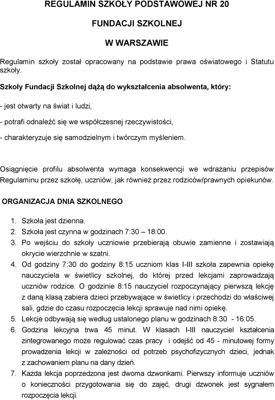 myśleniem. Osiągnięcie profilu absolwenta wymaga konsekwencji we wdrażaniu przepisów Regulaminu przez szkołę, uczniów, jak również przez rodziców/prawnych opiekunów. ORGANIZACJA DNIA SZKOLNEGO 1.