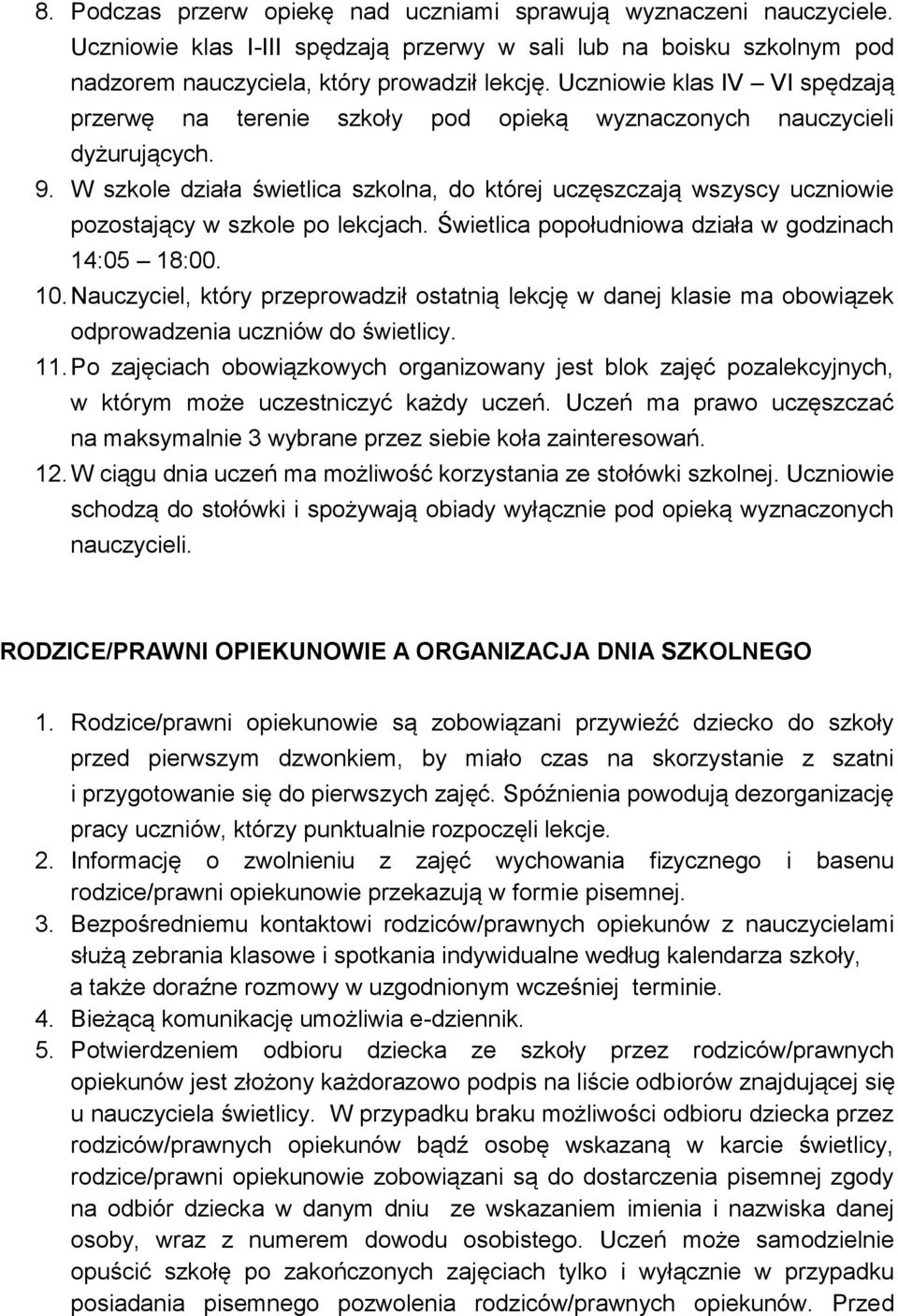 W szkole działa świetlica szkolna, do której uczęszczają wszyscy uczniowie pozostający w szkole po lekcjach. Świetlica popołudniowa działa w godzinach 14:05 18:00. 10.