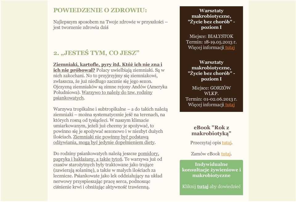 Warzywo to należy do tzw. rodziny psiankowatych. Warzywa tropikalne i subtropikalne a do takich należą ziemniaki można systematycznie jeść na terenach, na których rosną od tysiącleci.