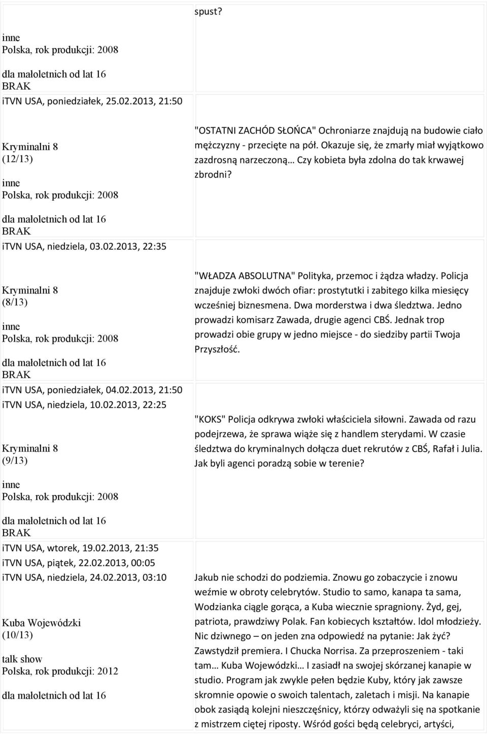 Okazuje się, że zmarły miał wyjątkowo zazdrosną narzeczoną Czy kobieta była zdolna do tak krwawej zbrodni? dla małoletnich od lat 16 BRAK itvn USA, niedziela, 03.02.