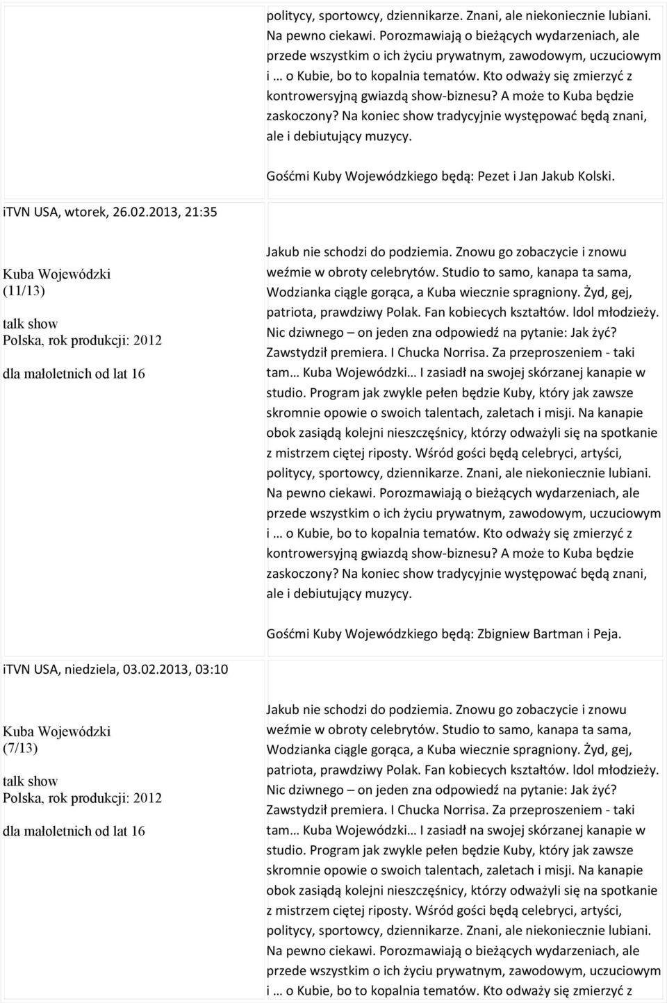 Kto odważy się zmierzyć z kontrowersyjną gwiazdą show-biznesu? A może to Kuba będzie zaskoczony? Na koniec show tradycyjnie występować będą znani, ale i debiutujący muzycy.