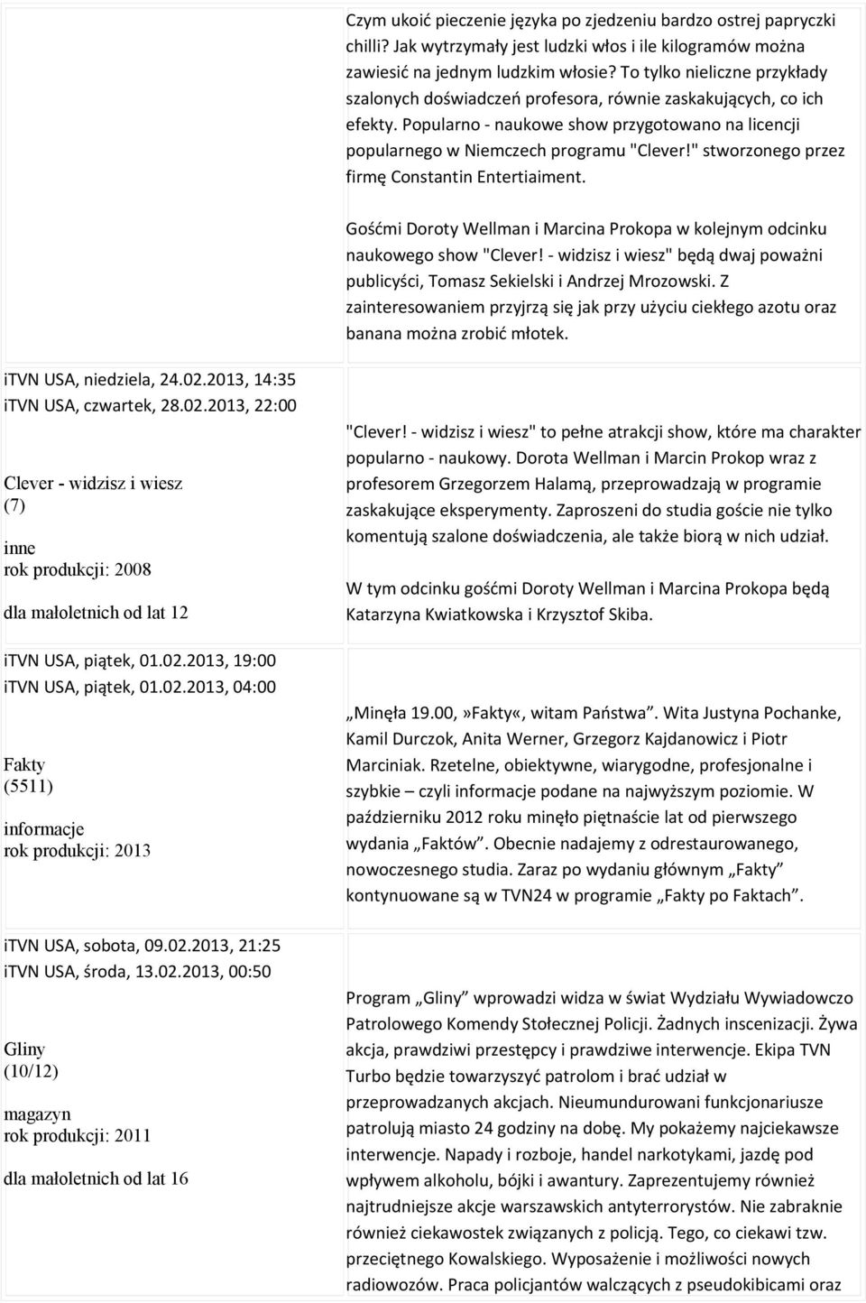 " stworzonego przez firmę Constantin Entertiaiment. Gośćmi Doroty Wellman i Marcina Prokopa w kolejnym odcinku naukowego show "Clever!
