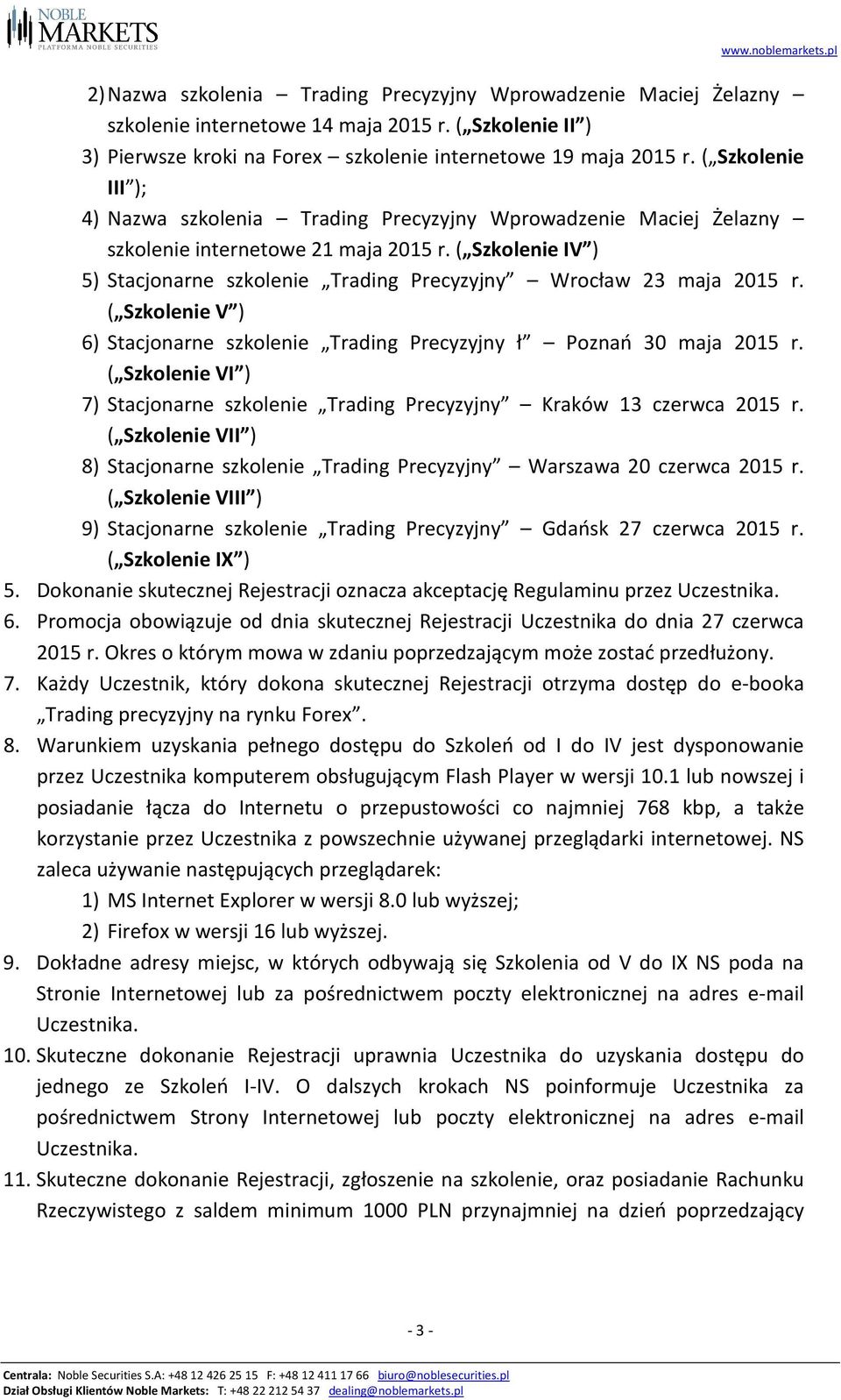 ( Szkolenie IV ) 5) Stacjonarne szkolenie Trading Precyzyjny Wrocław 23 maja 2015 r. ( Szkolenie V ) 6) Stacjonarne szkolenie Trading Precyzyjny ł Poznań 30 maja 2015 r.